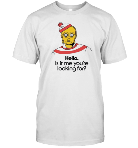 Hello Is It Me You'Re Looking For C 3Po T-Shirt