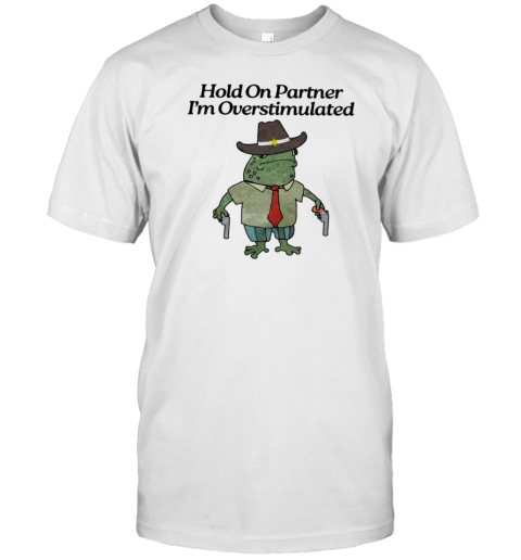 Hold On Partner I'M Overstimulated Cowboy Frog T-Shirt