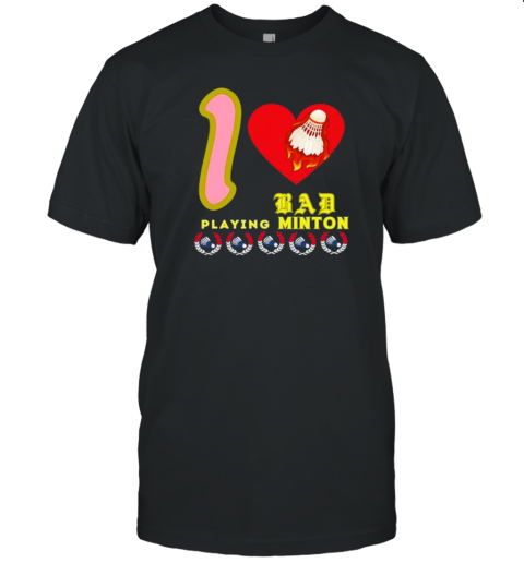 I Love Playing Badminton Heart Badminton Fire T-Shirt