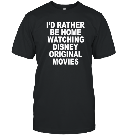 I'D Rather Be Home Watching Disney Origial Movies T-Shirt