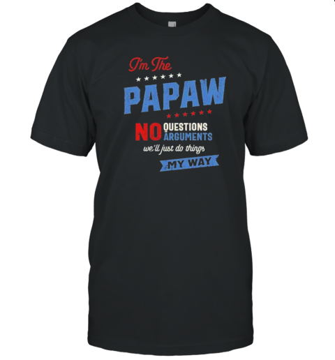 I'M The Papaw No Questions Arguments We'Ll Just Do Thing My Way T-Shirt