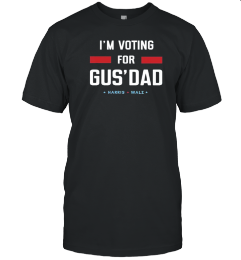 I'M Voting For Gus' Dad Kamala Harris And Tim Walz T-Shirt