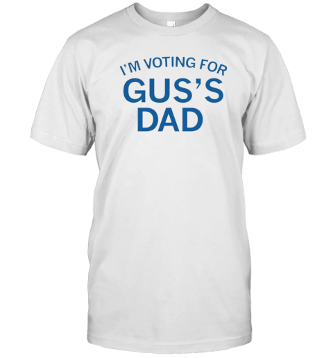 I'M Voting For Gus'S Dad T-Shirt