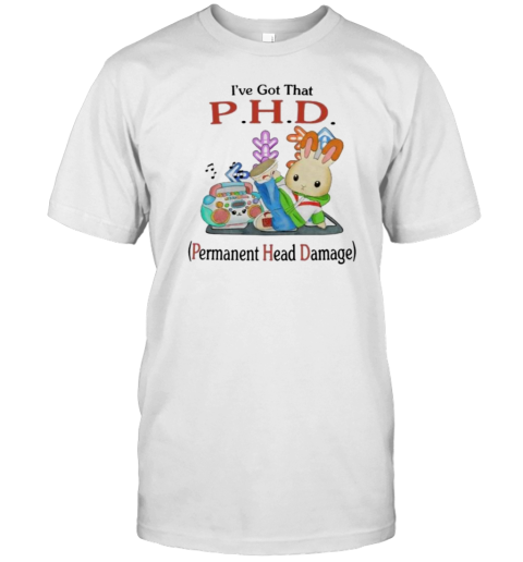 I'Ve Got That PHD Permanent Head Damage T-Shirt