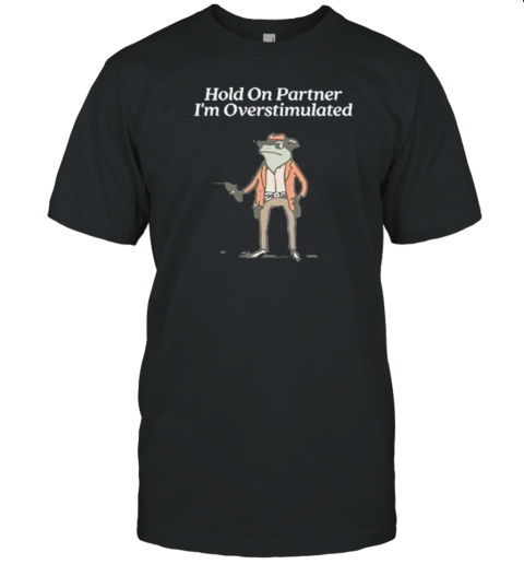 Kallie Lefave Hold On Partner I'M Overstimulated T-Shirt