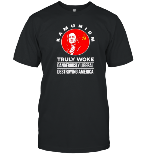 Kamunism Truly Woke Dangerously Liberal Destroying America T-Shirt