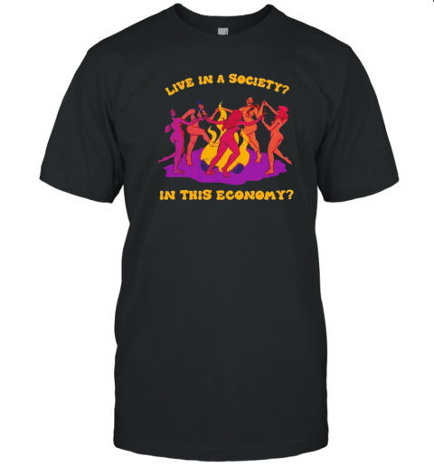 Live In A Society In This Economy T-Shirt