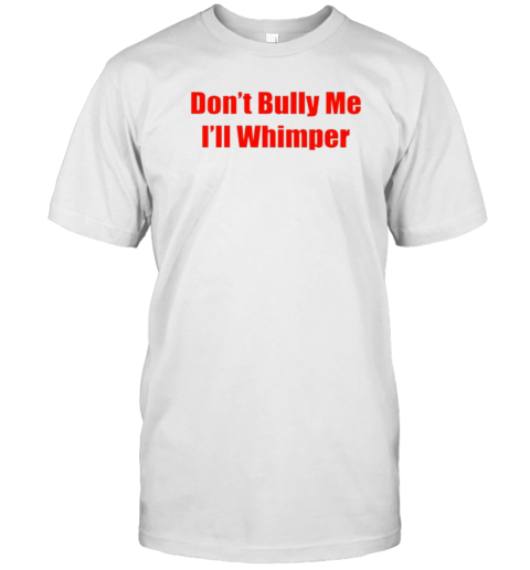 Mr Putt Don'T Bully Me I'Ll Whimper T-Shirt