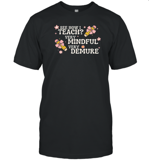 See How I Teach Very Mindful Very Demure T-Shirt