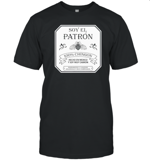 Soy El Patron 100 Chingon Hecho En Mexico Y Soy Muy Cabron T-Shirt