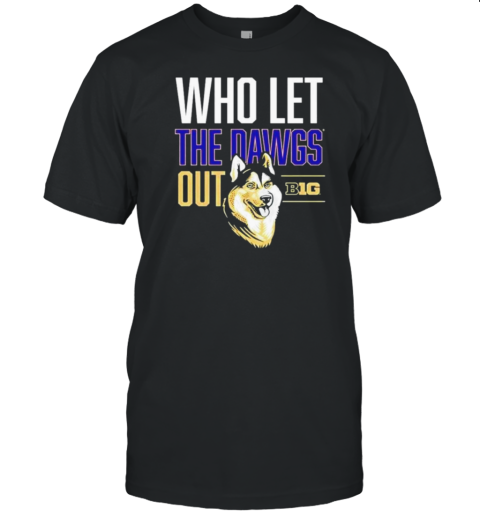 Washington Huskies Big Ten Who Let The Dawgs Out T-Shirt