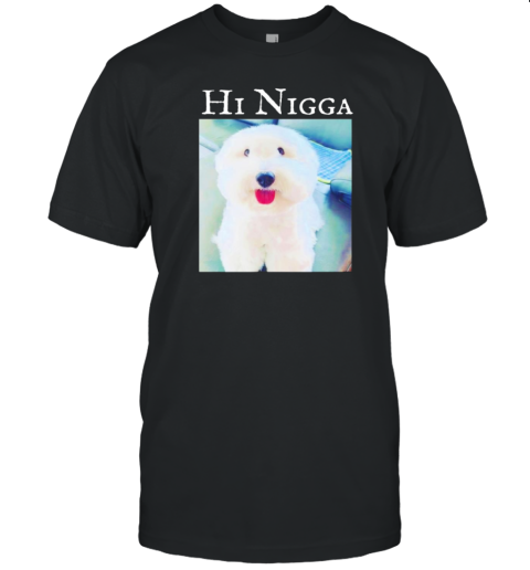 Dog hi Nigga T-Shirt