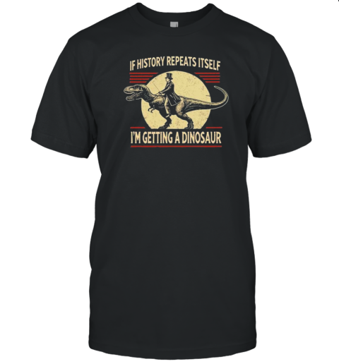 If History Repeats Itself I'm Getting A Dinosaur Silent Pancake T-Shirt