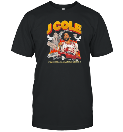 J Cole To Appreciate The Sun You Gotta Know That Rain Is Chicago T-Shirt