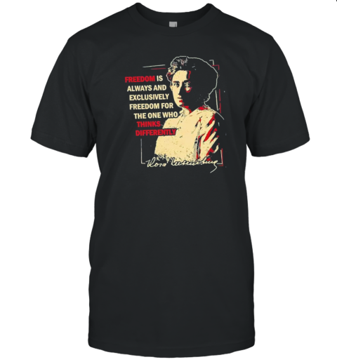 Rosa Woman Luxemburg Freedom Is Always And Exclusively Freedom For The One Who Thinks Differently T-Shirt