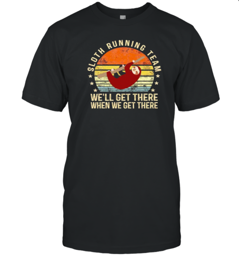 Sloth Running Team We'Ll Get There When We Get There T-Shirt