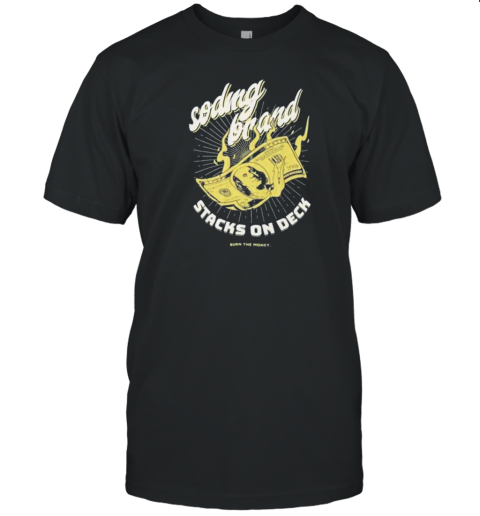 Soding Brand Stacks On Deck Burn The Money T-Shirt