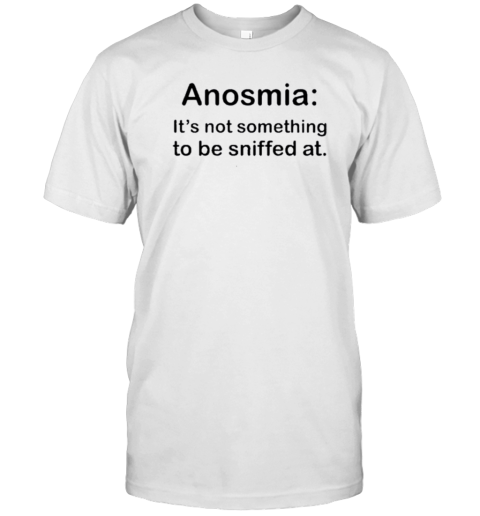 Anosmia It'S Not Something To Be Sniffed At T-Shirt