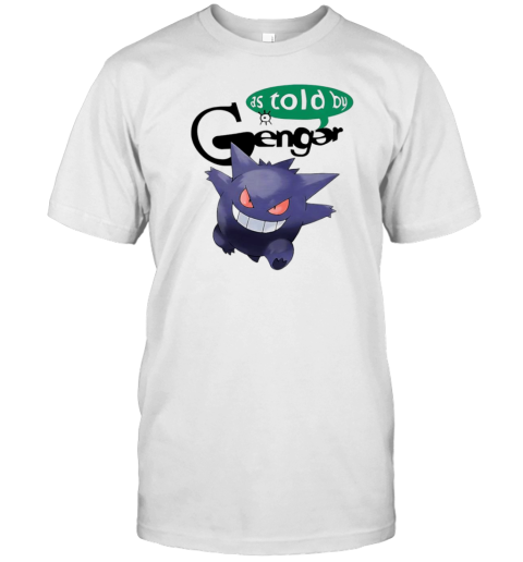 As Told By Gengar Pokemon T-Shirt