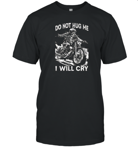 Do Not Hug Me I Will Cry Skeleton Riding Motor T-Shirt