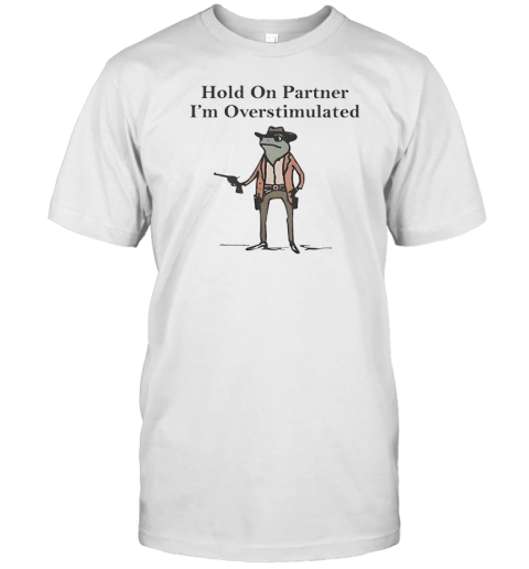 Hold On Partner I'M Overstimulated Frog T-Shirt