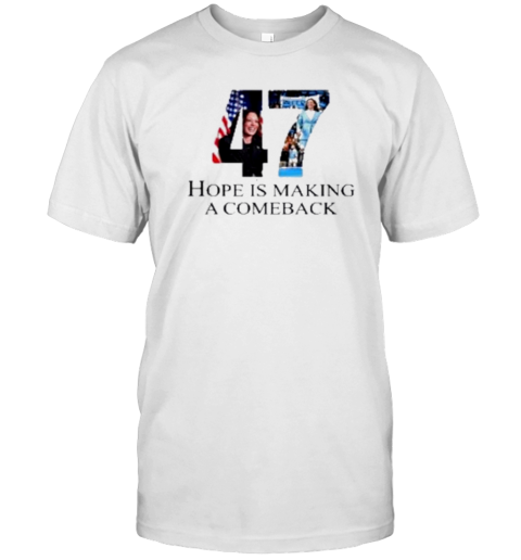 Kamala Harris 47 Hope Is Making A Comeback T-Shirt