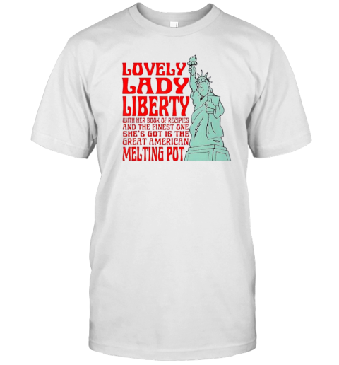 Lovely Lady Liberty With Her Book Of Recipes And The Finest One She'S Got Is The Great American Melting Pot T-Shirt