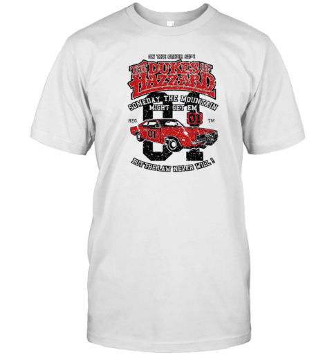 On The Other Side The Dukes Of Hazzard Someday The Mountain Might Get Em But The Law Never Will T-Shirt