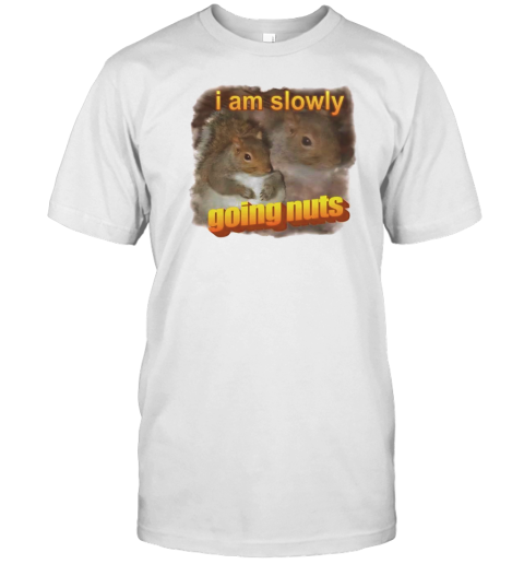 Squirrel I Am Slowly Going Nuts T-Shirt