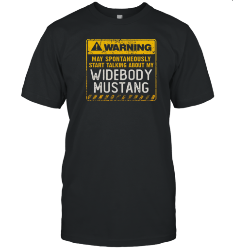 Warning May Spontaneously Start Talking About My Widebody Mustang T-Shirt