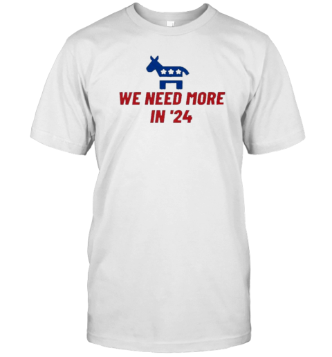 Democrat We Need More In '24 T-Shirt