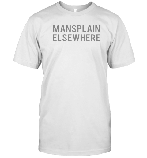 Mansplain Elsewhere T-Shirt