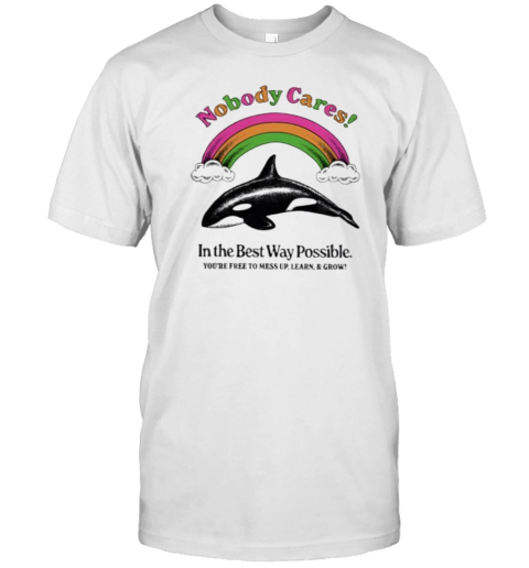 Orca Rainbow Nobody Cares In The Best Way Possible T-Shirt