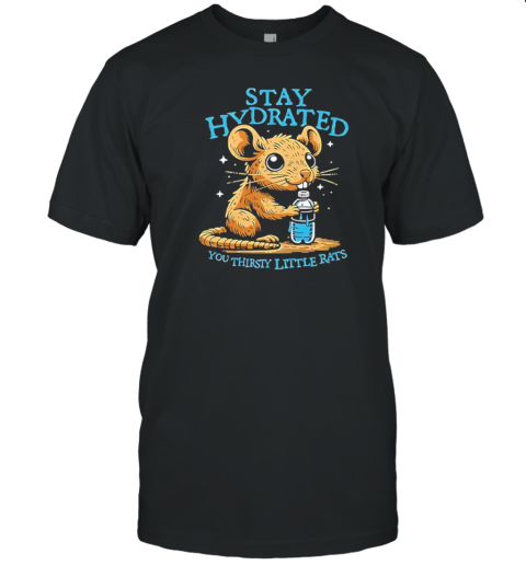 Stay Hydrated You Thirsty Little Rats T- Classic Men's T-shirt