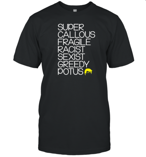 Super Callous Fragile Racist Sexist Greedy Potus T-Shirt