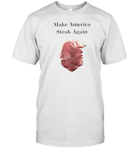 Trump Make America Steak Again T-Shirt