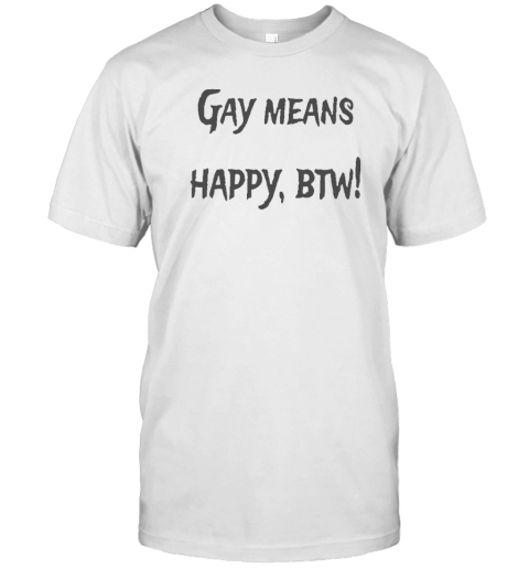 Gay Means Happy Btw T-Shirt