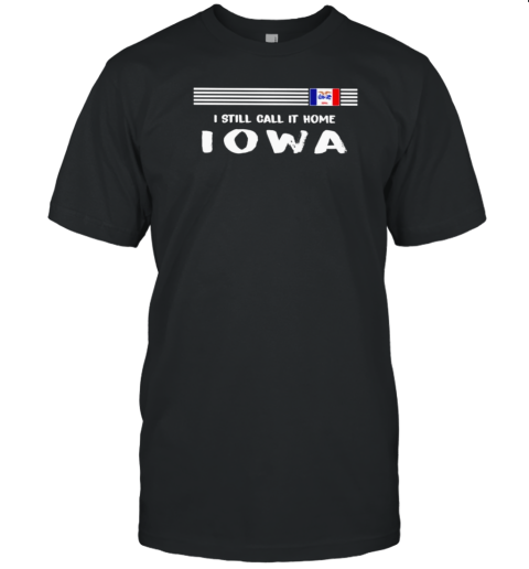 I Still Call It Home Iowa Flag T-Shirt