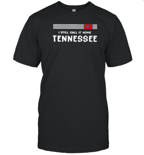 I Still Call It Home Tennessee Flag T-Shirt