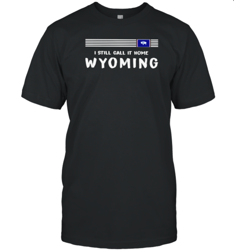 I Still Call It Home Wyoming Flag T-Shirt