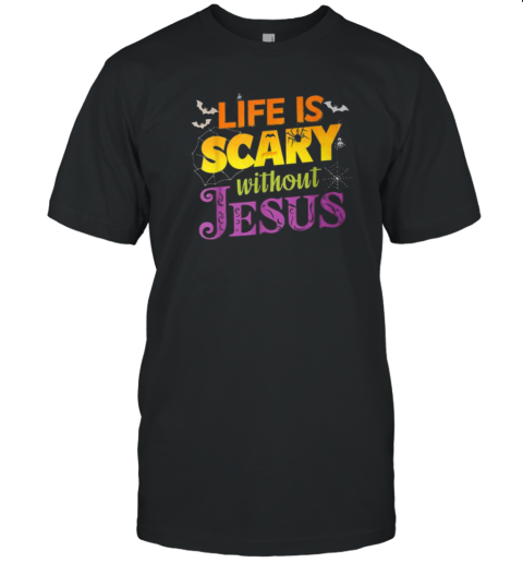 Life Is Scary Without Jesus Christian Faith Halloween T-Shirt