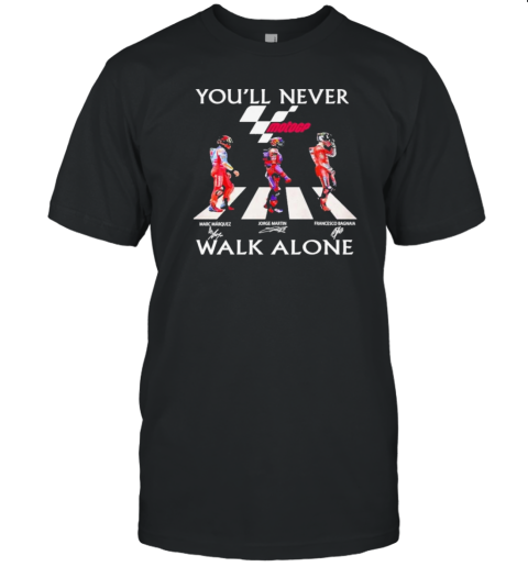 Marc Marquez Jorge Martin Francesco Bagnaia You'Ll Never Walk Alone T-Shirt