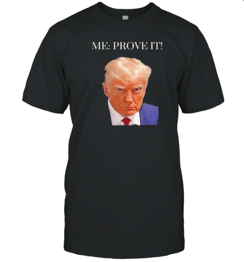 Original Donald Trump Me Prove It T-Shirt