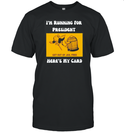 Original I'M Running For President Here'S My Card Get Out Jail Free T-Shirt