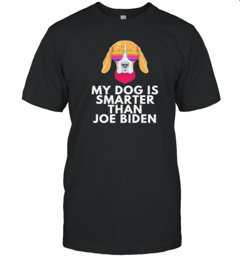 Original My Beagle Is Smarter Than Joe Biden T-Shirt