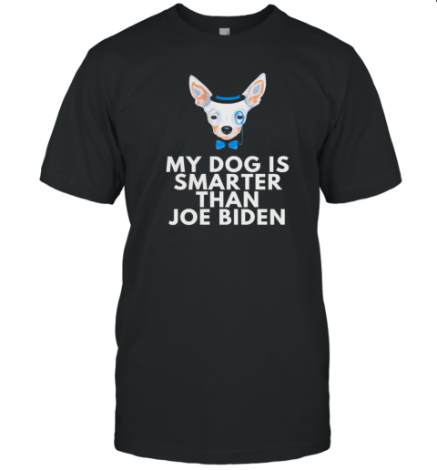 Original My Chihuahua Is Smarter Than Joe Biden T-Shirt