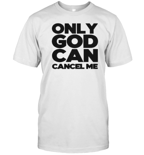 Original Tana Mongeau Wearing Only God Can Cancel Me T-Shirt