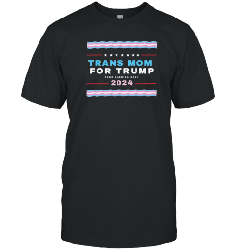 Original Trans Mom For Trump Take America Back 2024 T-Shirt