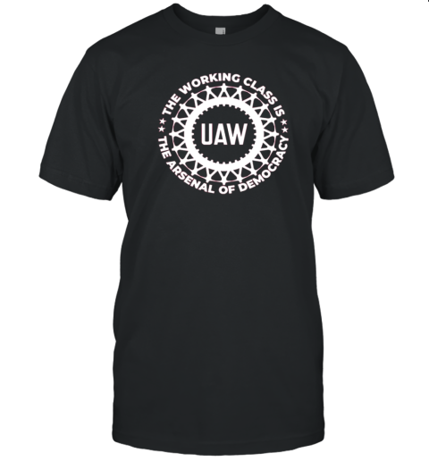 Original UAW The Working Class Is The Arsenal Of Democracy T-Shirt