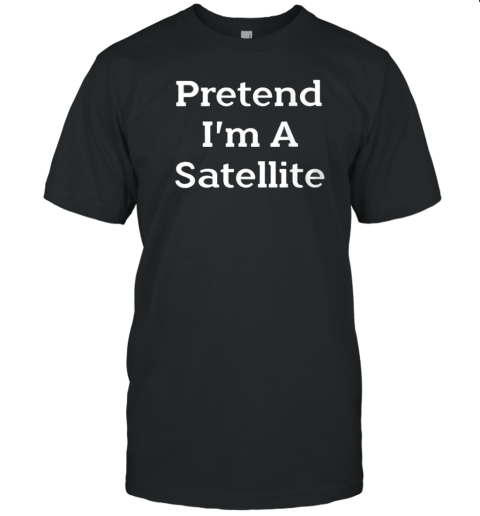 Pretend I'm A Satellite Costume Space Halloween Party T-Shirt